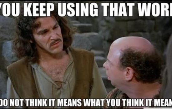 you keep using that word